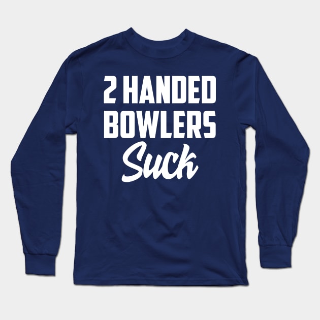 2 Handed bowlers suck Long Sleeve T-Shirt by AnnoyingBowlerTees